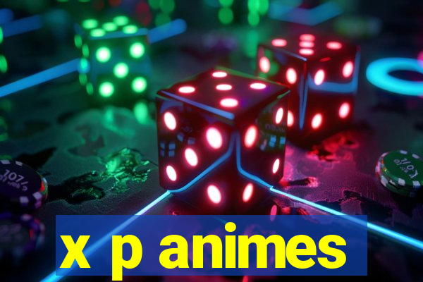 x p animes